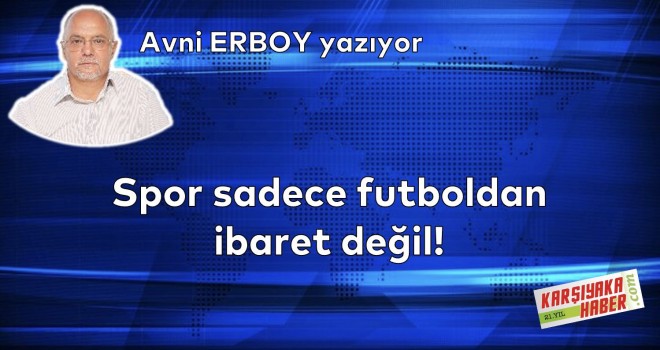 Spor sadece futboldan ibaret değil!