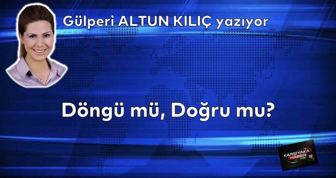 Döngü mü, Doğru mu?