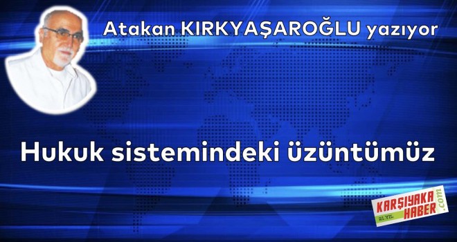 Hukuk sistemindeki üzüntümüz
