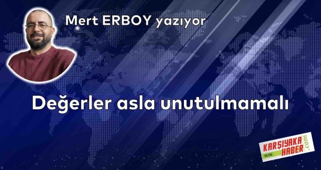 Değerler asla unutulmamalı