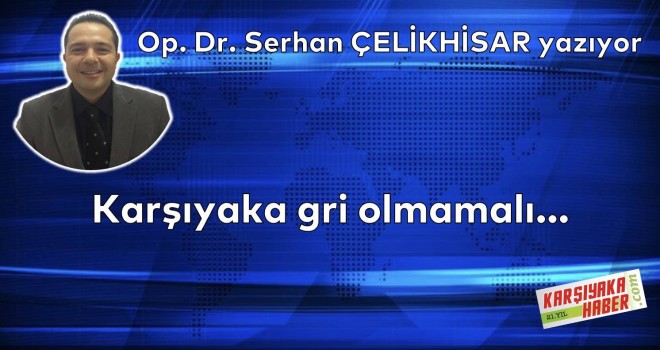 Karşıyaka gri olmamalı...