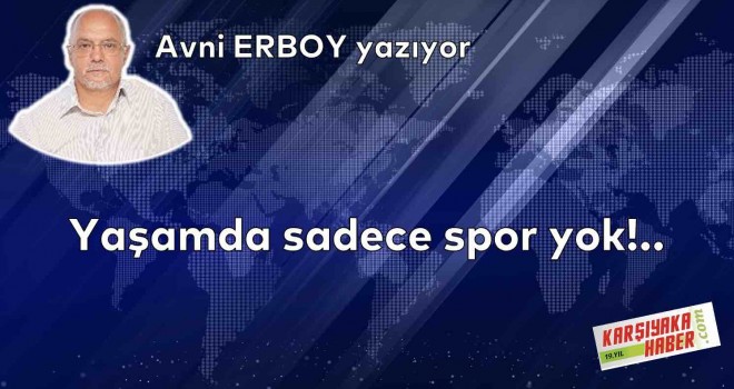 Yaşamda sadece spor yok!..