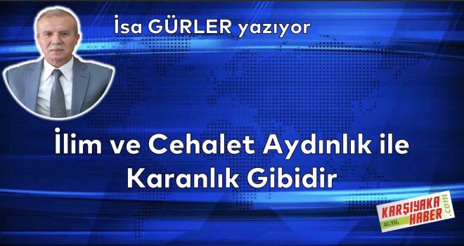 İlim ve Cehalet Aydınlık ile Karanlık Gibidir