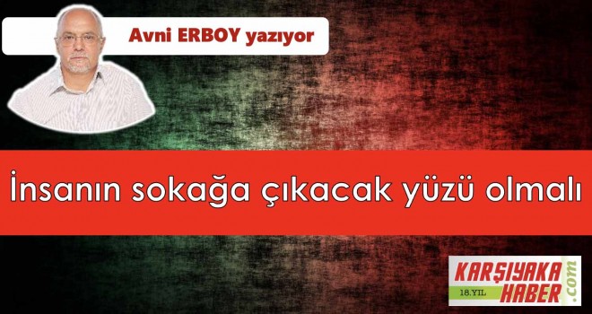 İnsanın sokağa çıkacak yüzü olmalı