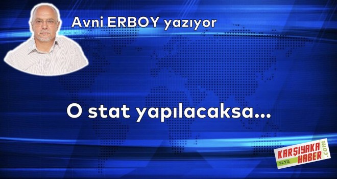 O stat yapılacaksa…