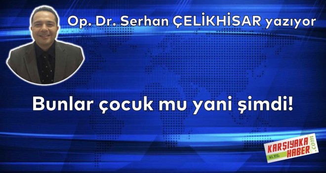 Bunlar çocuk mu yani şimdi!