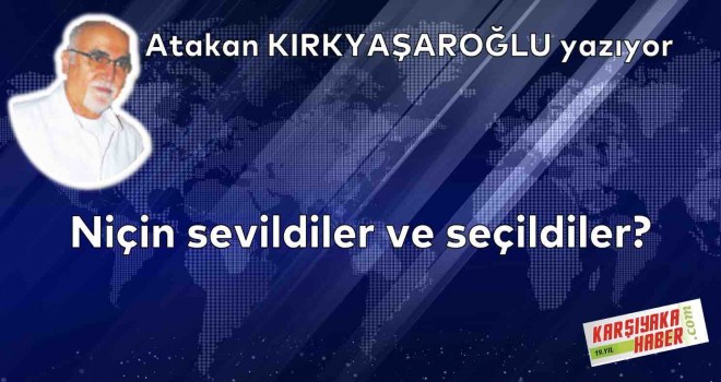 Niçin sevildiler ve seçildiler?