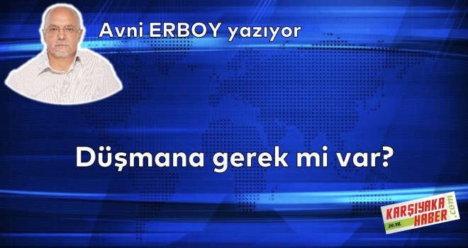 Düşmana gerek mi var?