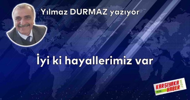 İyi ki hayallerimiz var