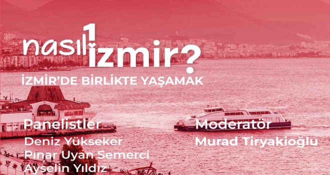 Nasıl Bir İzmir serisi ''İzmir’de Birlikte Yaşamak'' paneliyle sonlanıyor