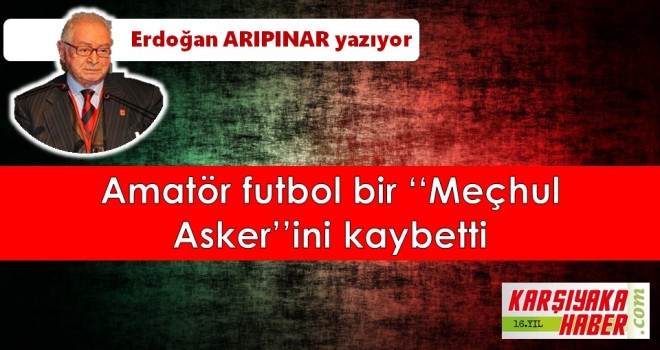 Amatör futbol bir ‘Meçhul Asker’ini kaybetti