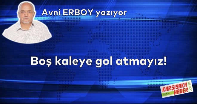 Boş kaleye gol atmayız!