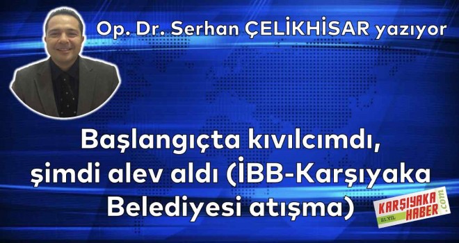 Başlangıçta kıvılcımdı, şimdi alev aldı (İBB-Karşıyaka Belediyesi atışma)