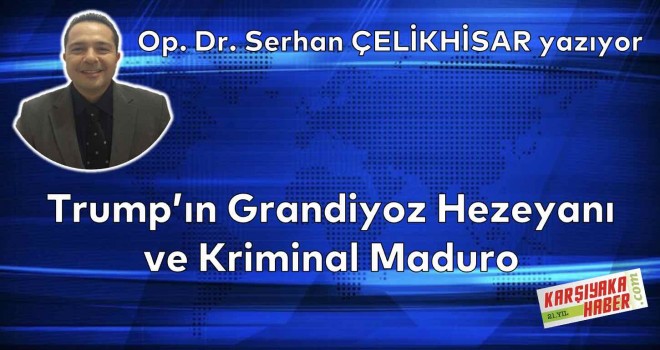 Trump'ın Grandiyoz Hezeyanı ve Kriminal Maduro