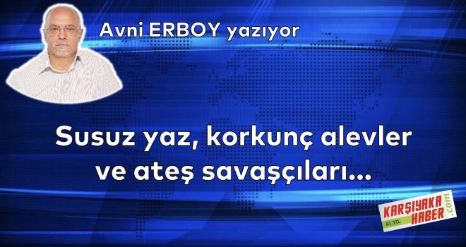 Susuz yaz, korkunç alevler ve ateş savaşçıları...