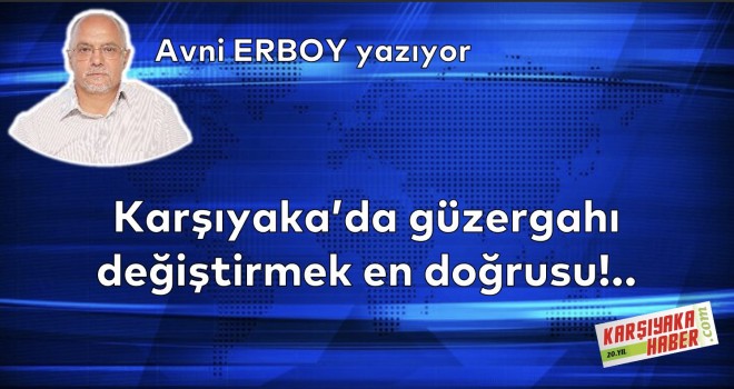 Karşıyaka'da güzergahı değiştirmek en doğrusu!..