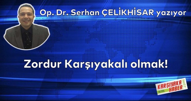 Zordur Karşıyakalı olmak!