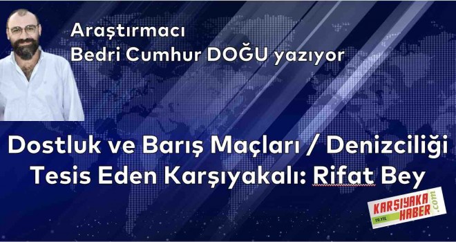 Dostluk ve Barış Maçları / Denizciliği Tesis Eden Karşıyakalı: Rifat Bey