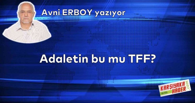 Adaletin bu mu TFF?