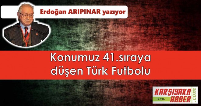 Konumuz 41. sıraya düşen Türk Futbolu