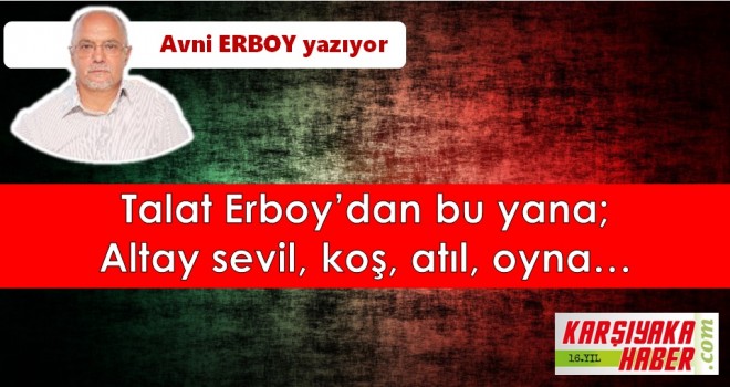 Talat Erboy’dan bu yana; Altay sevil, koş, atıl, oyna...