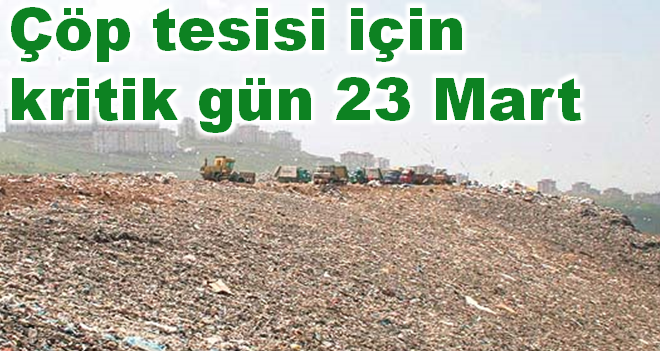 Çöp tesisi için kritik süreç başlıyor...
