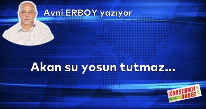 Akan su yosun tutmaz…