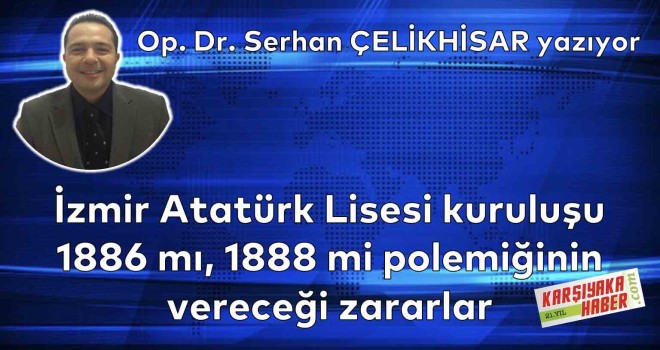 İzmir Atatürk Lisesi kuruluşu 1886 mı, 1888 mi polemiğinin vereceği zararlar
