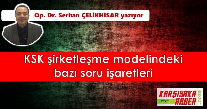KSK şirketleşme modelindeki bazı soru işaretleri