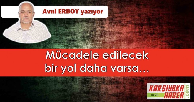 Mücadele edilecek bir yol daha varsa…