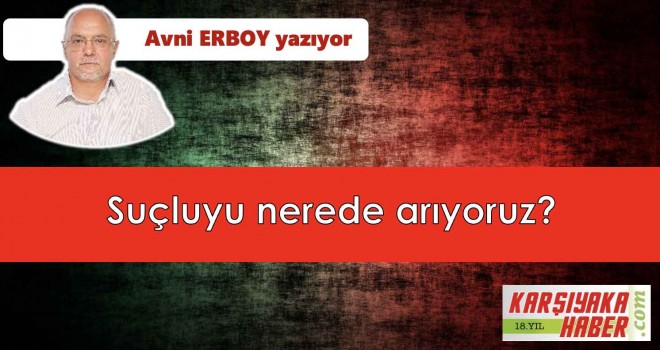 Suçluyu nerede arıyoruz?