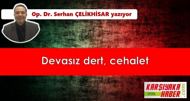 Devasız dert, cehalet