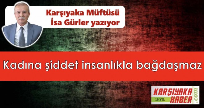 Kadına şiddet insanlıkla bağdaşmaz