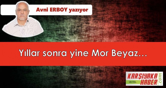 Yıllar sonra yine Mor Beyaz…