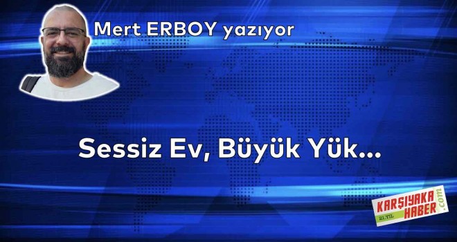 Sessiz Ev, Büyük Yük…