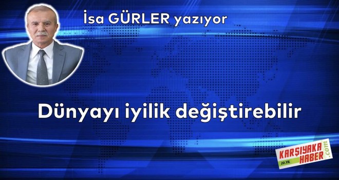 Dünyayı iyilik değiştirebilir