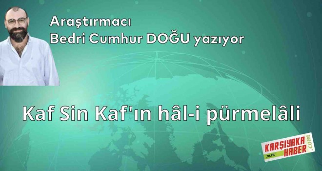 Kaf Sin Kaf'ın hâl-i pürmelâli