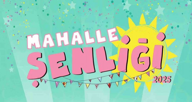 Mahalle Şenliği başlıyor