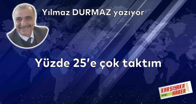 Yüzde 25’e çok taktım