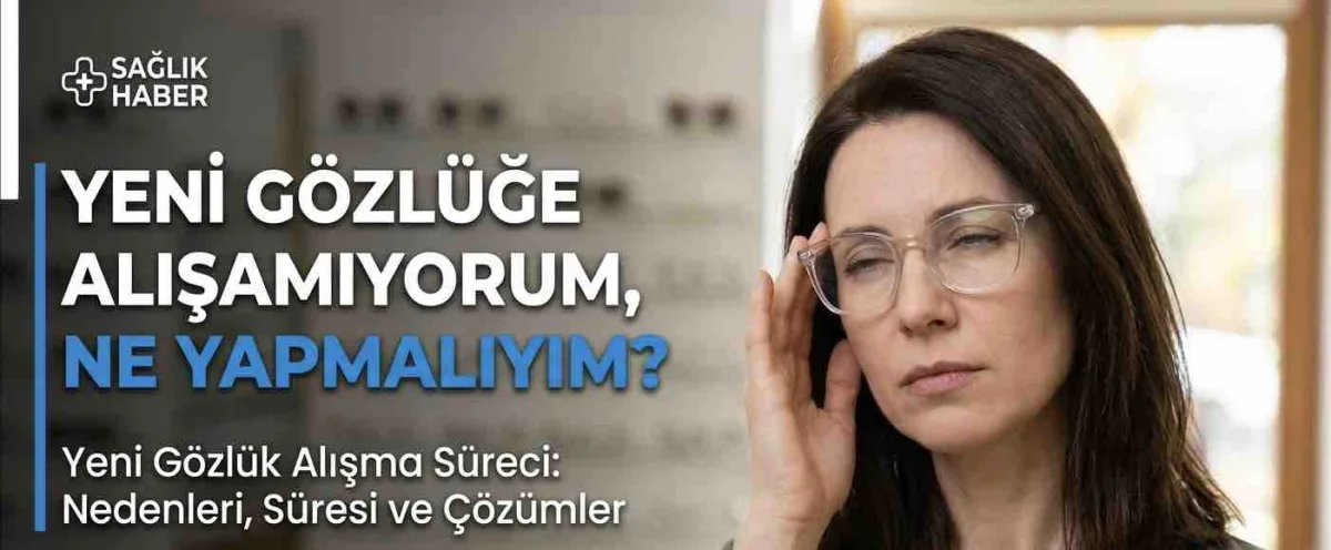Yeni Gözlüğe Alışamıyorum: Sorun Gözlükte mi, Gözde mi?