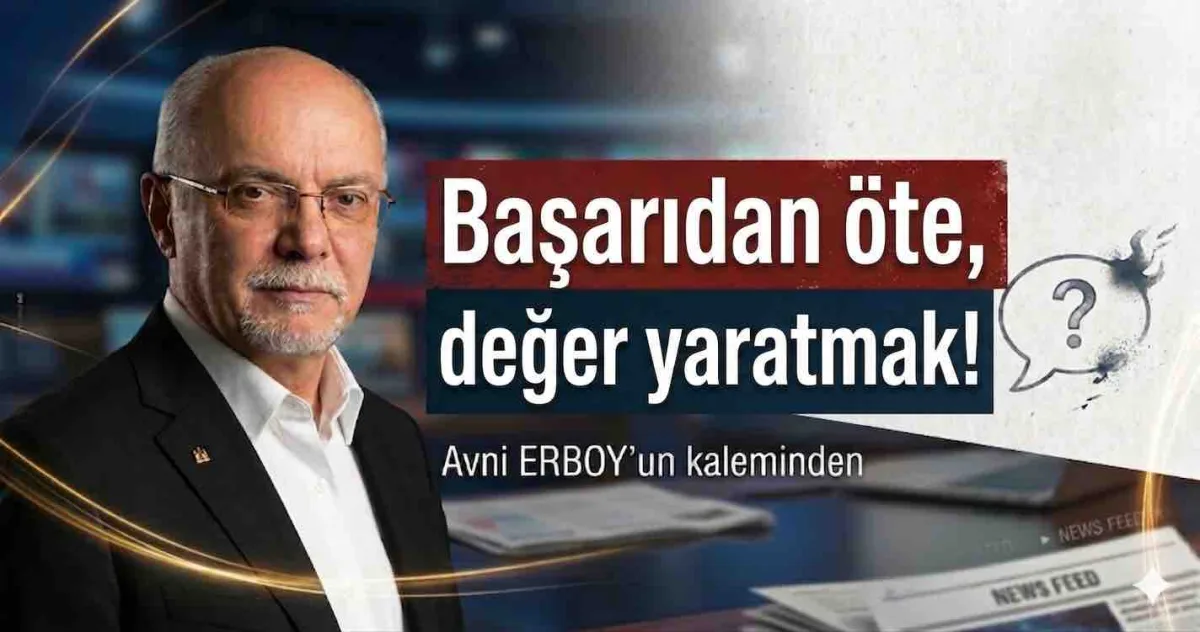 Başarıdan öte, değer yaratmak!