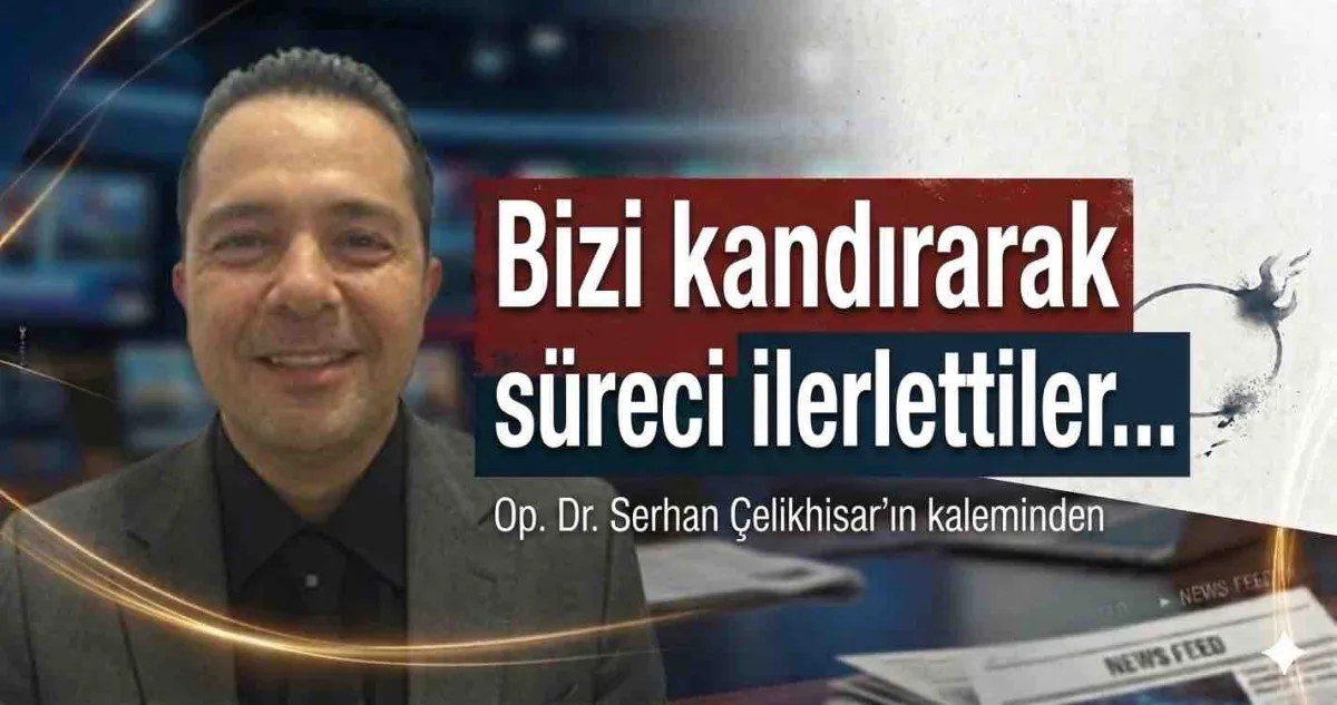 Bizi kandırarak süreci ilerlettiler...
