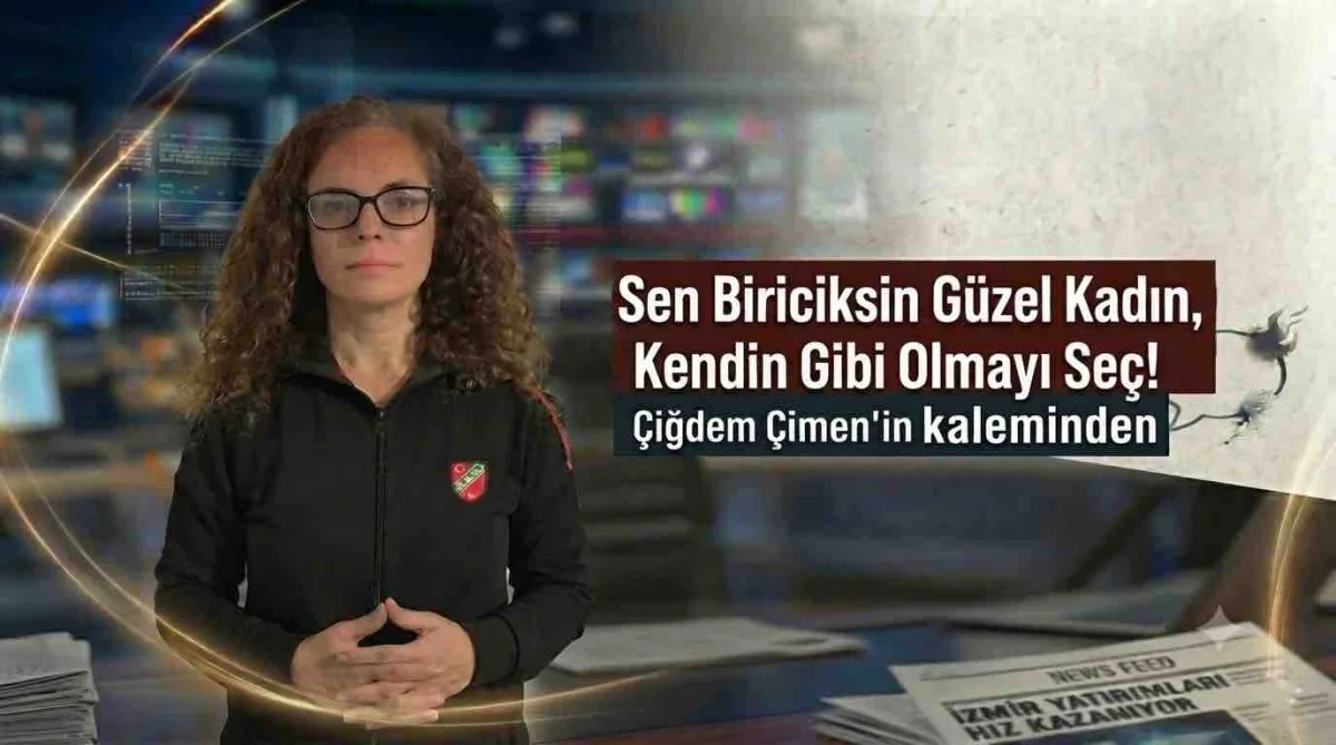 Sen Biriciksin Güzel Kadın, Kendin Gibi Olmayı Seç!