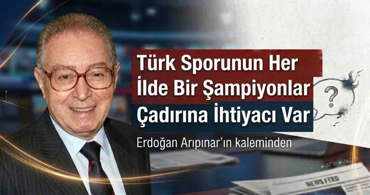 Türk Sporunun Her İlde Bir Şampiyonlar Çadırına İhtiyacı Var