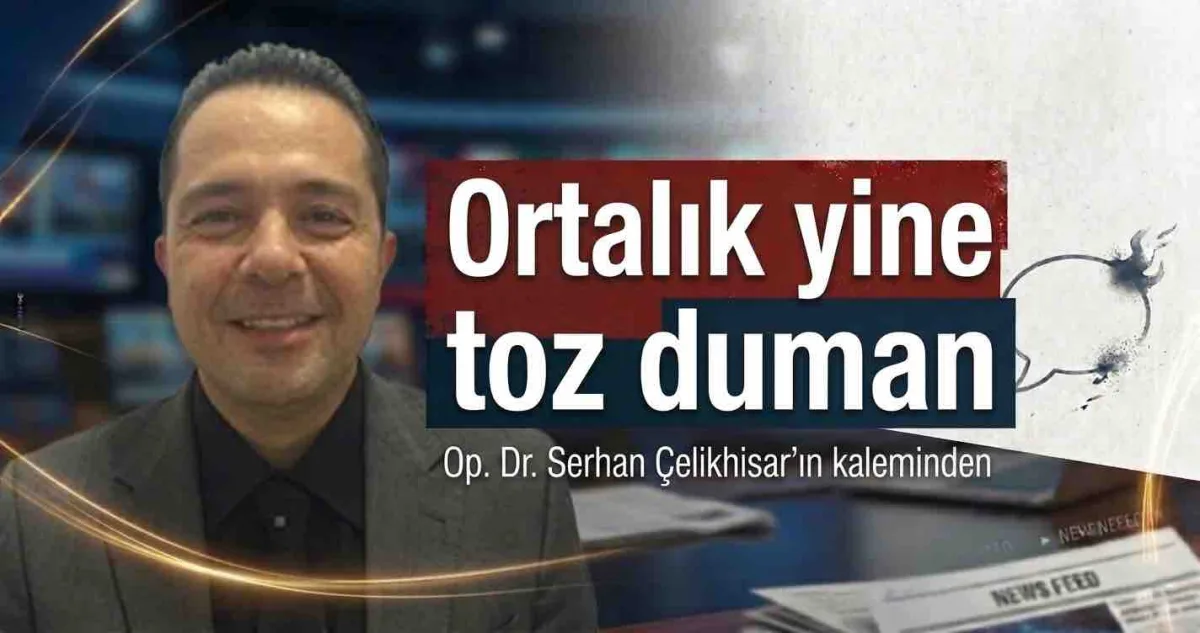 Ortalık yine toz duman