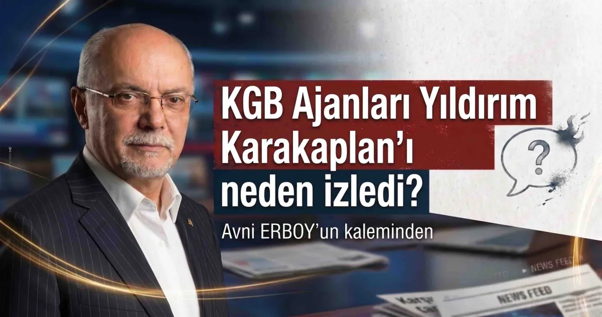 KGB Ajanları Yıldırım Karakaplan'ı neden izledi?