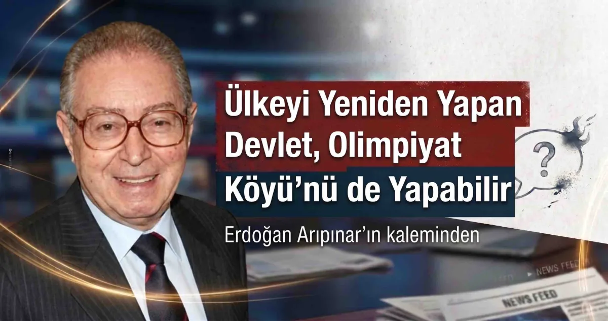 Ülkeyi Yeniden Yapan Devlet, Olimpiyat Köyü’nü de Yapabilir