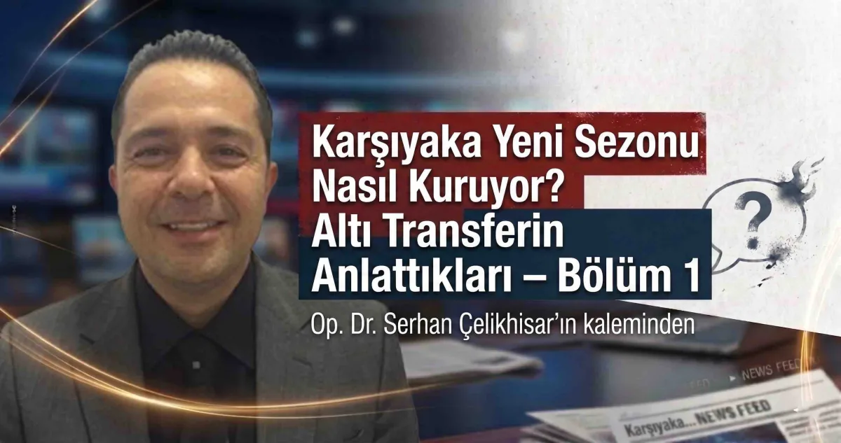 Karşıyaka Yeni Sezonu Nasıl Kuruyor? Altı Transferin Anlattıkları – Bölüm 1