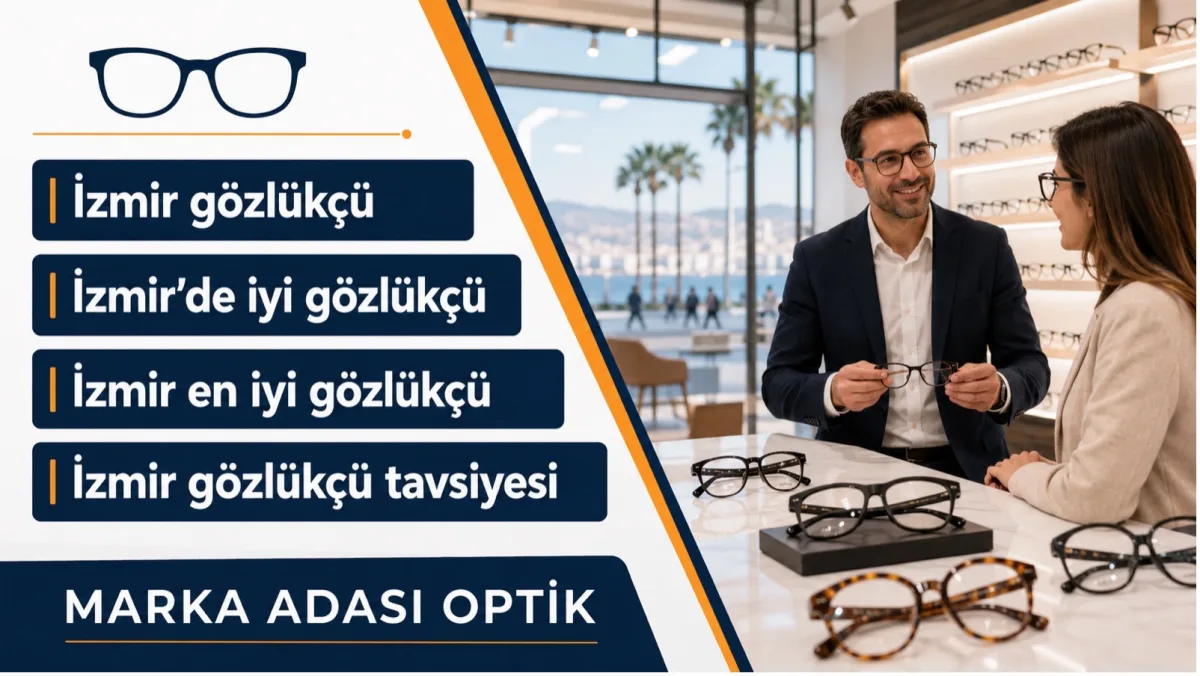 İzmir'de İyi Gözlükçü Nasıl Seçilir? Gözlükçü Tavsiyesi Arayanlara Rehber