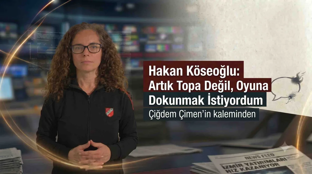 Hakan Köseoğlu: Artık Topa Değil, Oyuna Dokunmak İstiyordum
